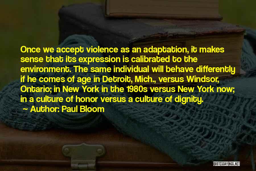 Paul Bloom Quotes: Once We Accept Violence As An Adaptation, It Makes Sense That Its Expression Is Calibrated To The Environment. The Same