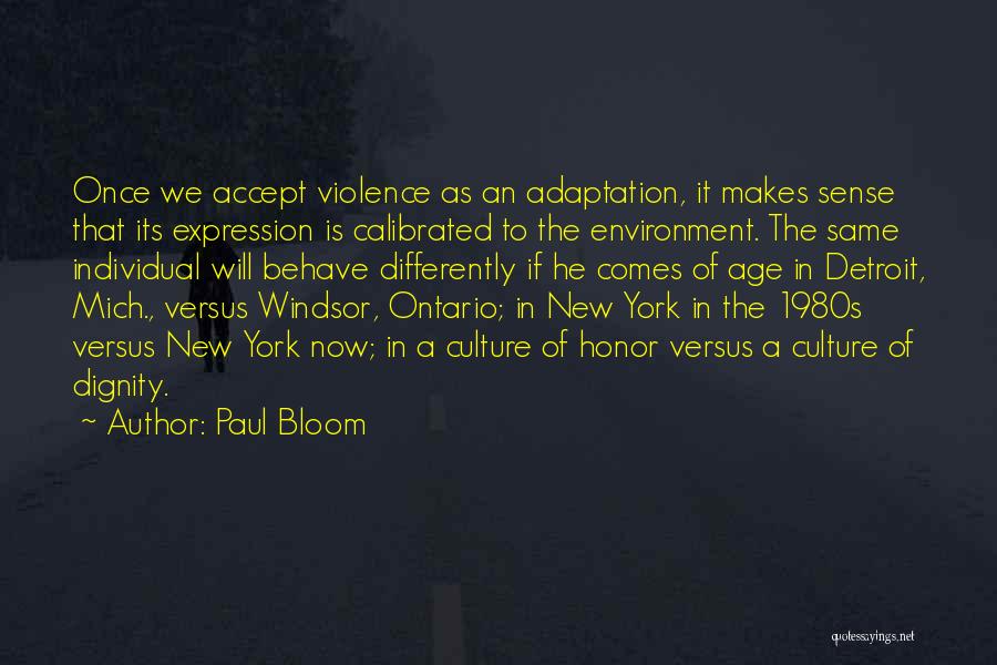 Paul Bloom Quotes: Once We Accept Violence As An Adaptation, It Makes Sense That Its Expression Is Calibrated To The Environment. The Same