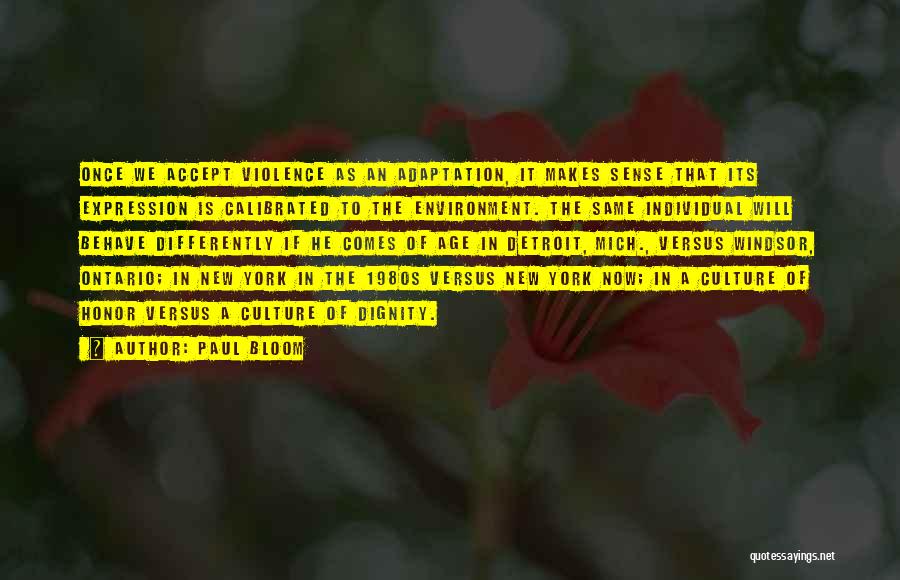 Paul Bloom Quotes: Once We Accept Violence As An Adaptation, It Makes Sense That Its Expression Is Calibrated To The Environment. The Same
