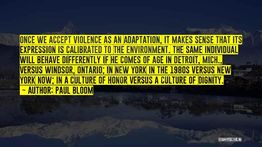 Paul Bloom Quotes: Once We Accept Violence As An Adaptation, It Makes Sense That Its Expression Is Calibrated To The Environment. The Same