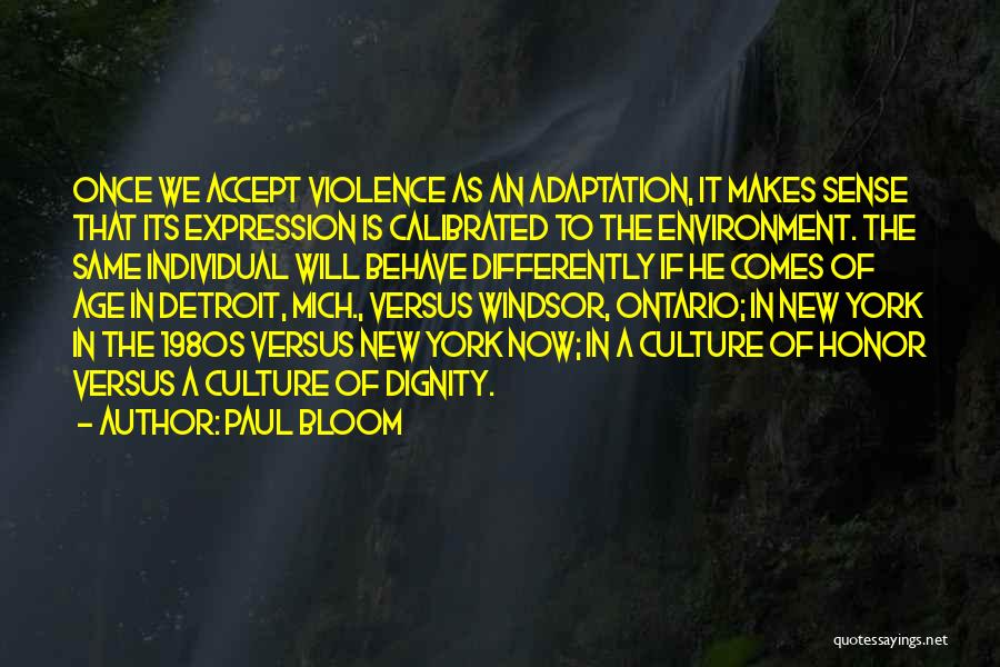 Paul Bloom Quotes: Once We Accept Violence As An Adaptation, It Makes Sense That Its Expression Is Calibrated To The Environment. The Same