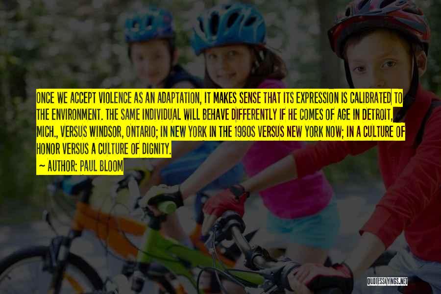 Paul Bloom Quotes: Once We Accept Violence As An Adaptation, It Makes Sense That Its Expression Is Calibrated To The Environment. The Same