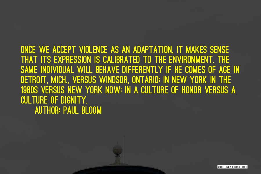 Paul Bloom Quotes: Once We Accept Violence As An Adaptation, It Makes Sense That Its Expression Is Calibrated To The Environment. The Same