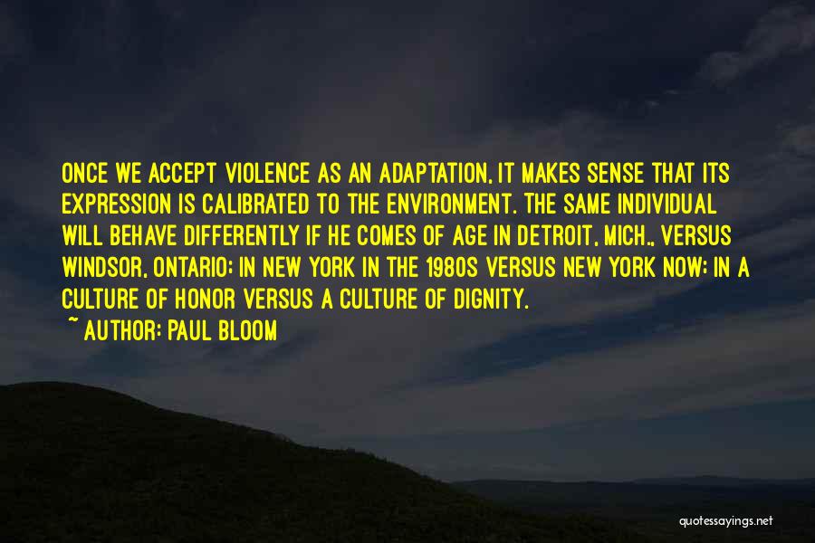 Paul Bloom Quotes: Once We Accept Violence As An Adaptation, It Makes Sense That Its Expression Is Calibrated To The Environment. The Same