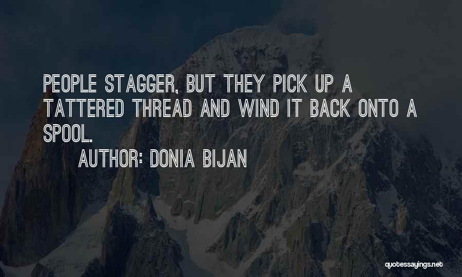 Donia Bijan Quotes: People Stagger, But They Pick Up A Tattered Thread And Wind It Back Onto A Spool.