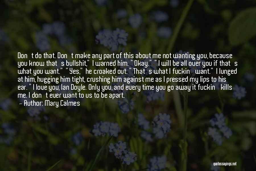 Mary Calmes Quotes: Don't Do That. Don't Make Any Part Of This About Me Not Wanting You, Because You Know That's Bullshit, I