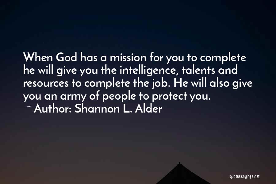 Shannon L. Alder Quotes: When God Has A Mission For You To Complete He Will Give You The Intelligence, Talents And Resources To Complete