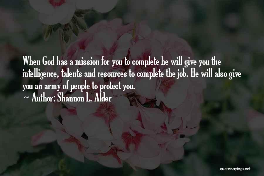 Shannon L. Alder Quotes: When God Has A Mission For You To Complete He Will Give You The Intelligence, Talents And Resources To Complete