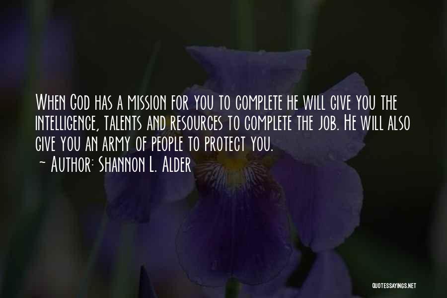 Shannon L. Alder Quotes: When God Has A Mission For You To Complete He Will Give You The Intelligence, Talents And Resources To Complete