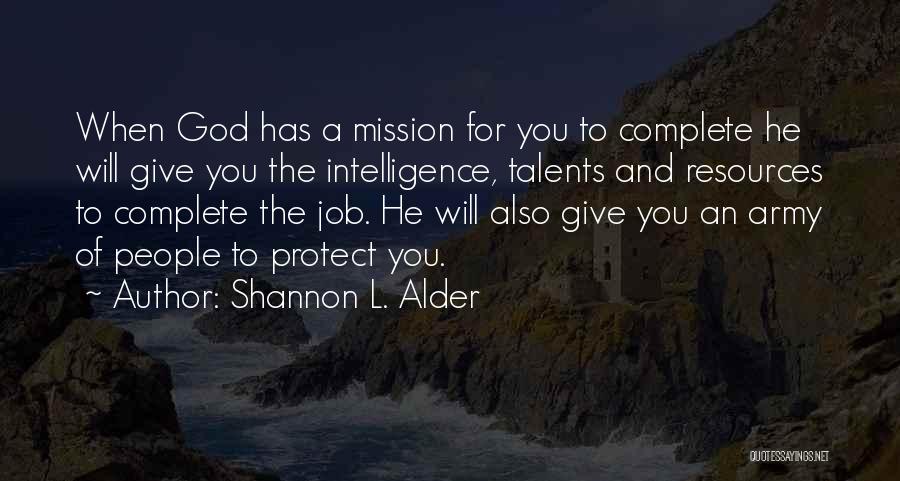 Shannon L. Alder Quotes: When God Has A Mission For You To Complete He Will Give You The Intelligence, Talents And Resources To Complete