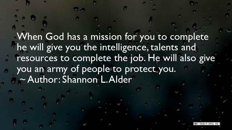 Shannon L. Alder Quotes: When God Has A Mission For You To Complete He Will Give You The Intelligence, Talents And Resources To Complete