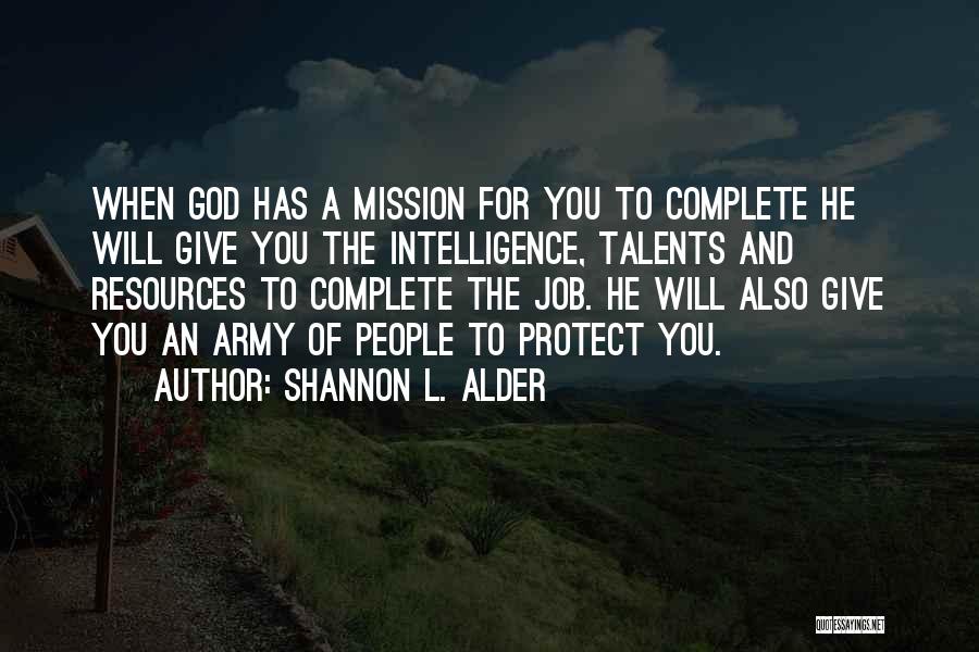 Shannon L. Alder Quotes: When God Has A Mission For You To Complete He Will Give You The Intelligence, Talents And Resources To Complete