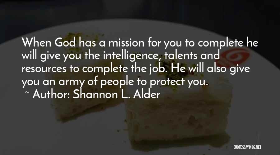 Shannon L. Alder Quotes: When God Has A Mission For You To Complete He Will Give You The Intelligence, Talents And Resources To Complete