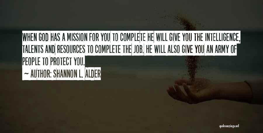 Shannon L. Alder Quotes: When God Has A Mission For You To Complete He Will Give You The Intelligence, Talents And Resources To Complete