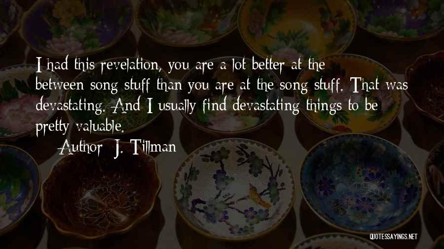 J. Tillman Quotes: I Had This Revelation, You Are A Lot Better At The Between-song Stuff Than You Are At The Song Stuff.