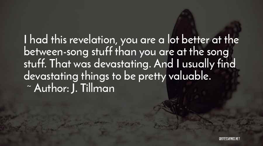 J. Tillman Quotes: I Had This Revelation, You Are A Lot Better At The Between-song Stuff Than You Are At The Song Stuff.