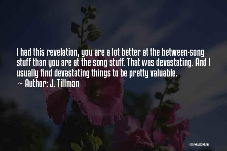J. Tillman Quotes: I Had This Revelation, You Are A Lot Better At The Between-song Stuff Than You Are At The Song Stuff.