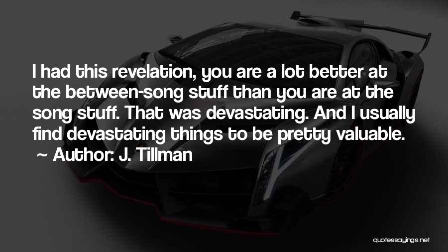 J. Tillman Quotes: I Had This Revelation, You Are A Lot Better At The Between-song Stuff Than You Are At The Song Stuff.