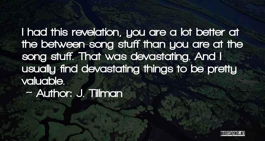J. Tillman Quotes: I Had This Revelation, You Are A Lot Better At The Between-song Stuff Than You Are At The Song Stuff.
