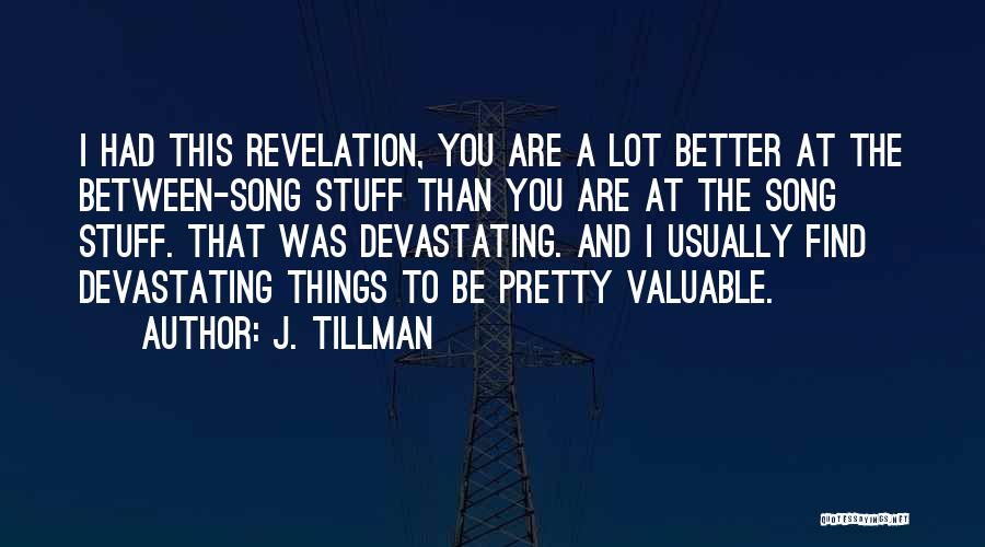 J. Tillman Quotes: I Had This Revelation, You Are A Lot Better At The Between-song Stuff Than You Are At The Song Stuff.