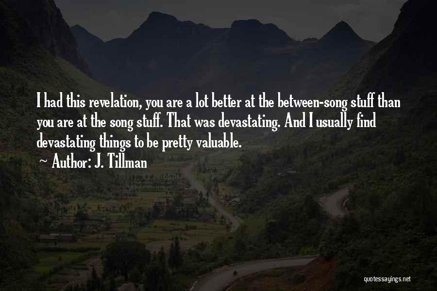 J. Tillman Quotes: I Had This Revelation, You Are A Lot Better At The Between-song Stuff Than You Are At The Song Stuff.