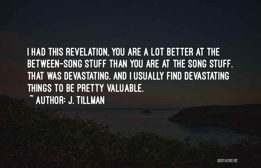 J. Tillman Quotes: I Had This Revelation, You Are A Lot Better At The Between-song Stuff Than You Are At The Song Stuff.