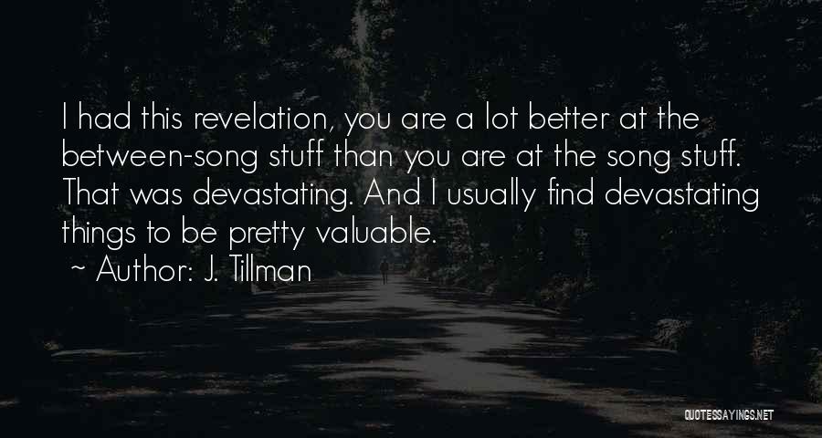J. Tillman Quotes: I Had This Revelation, You Are A Lot Better At The Between-song Stuff Than You Are At The Song Stuff.