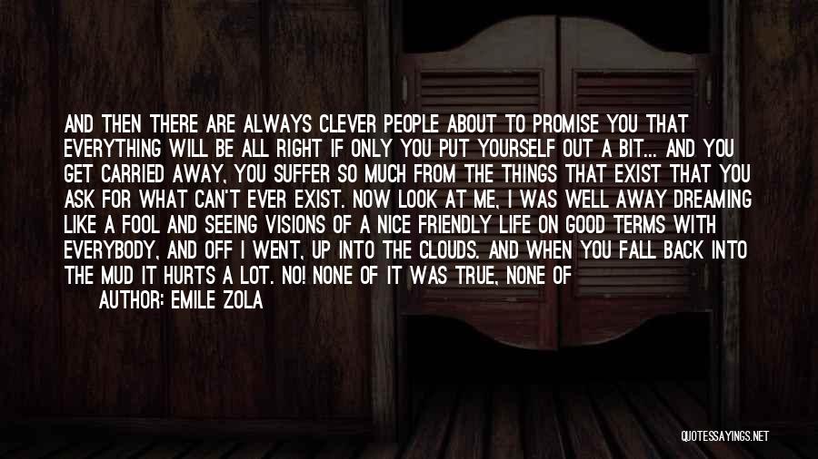 Emile Zola Quotes: And Then There Are Always Clever People About To Promise You That Everything Will Be All Right If Only You