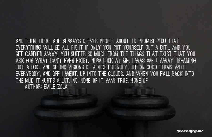 Emile Zola Quotes: And Then There Are Always Clever People About To Promise You That Everything Will Be All Right If Only You