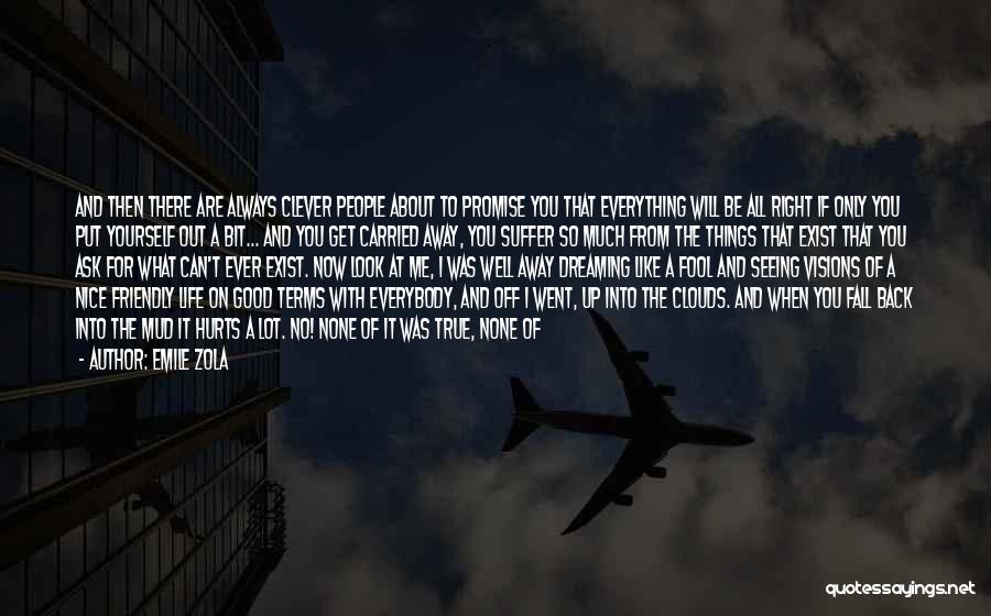 Emile Zola Quotes: And Then There Are Always Clever People About To Promise You That Everything Will Be All Right If Only You