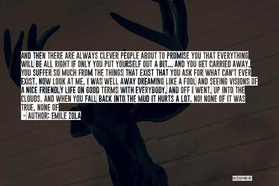 Emile Zola Quotes: And Then There Are Always Clever People About To Promise You That Everything Will Be All Right If Only You