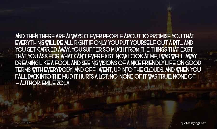 Emile Zola Quotes: And Then There Are Always Clever People About To Promise You That Everything Will Be All Right If Only You