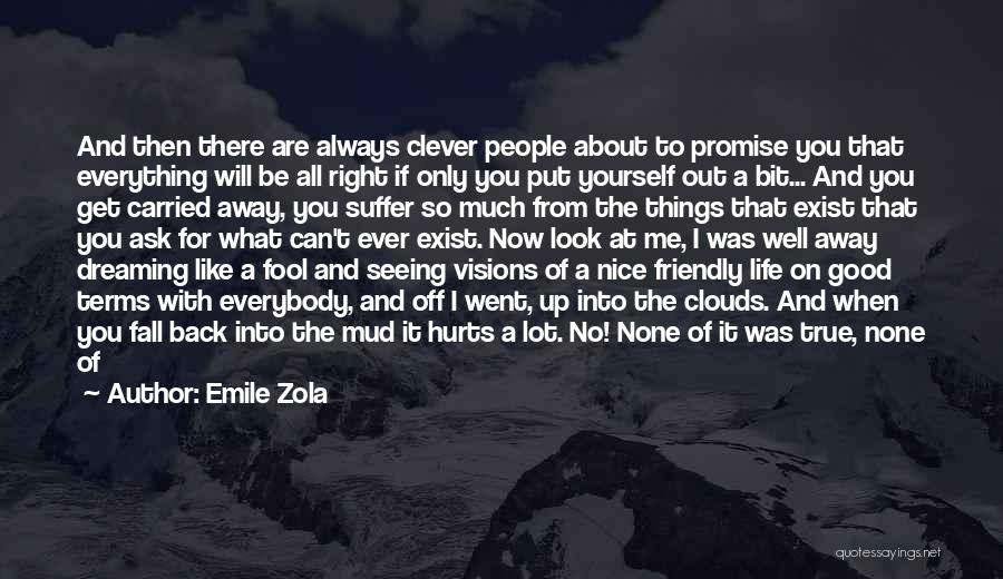 Emile Zola Quotes: And Then There Are Always Clever People About To Promise You That Everything Will Be All Right If Only You