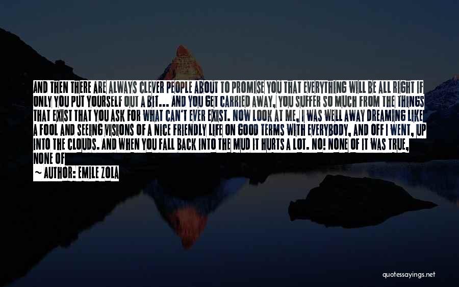 Emile Zola Quotes: And Then There Are Always Clever People About To Promise You That Everything Will Be All Right If Only You