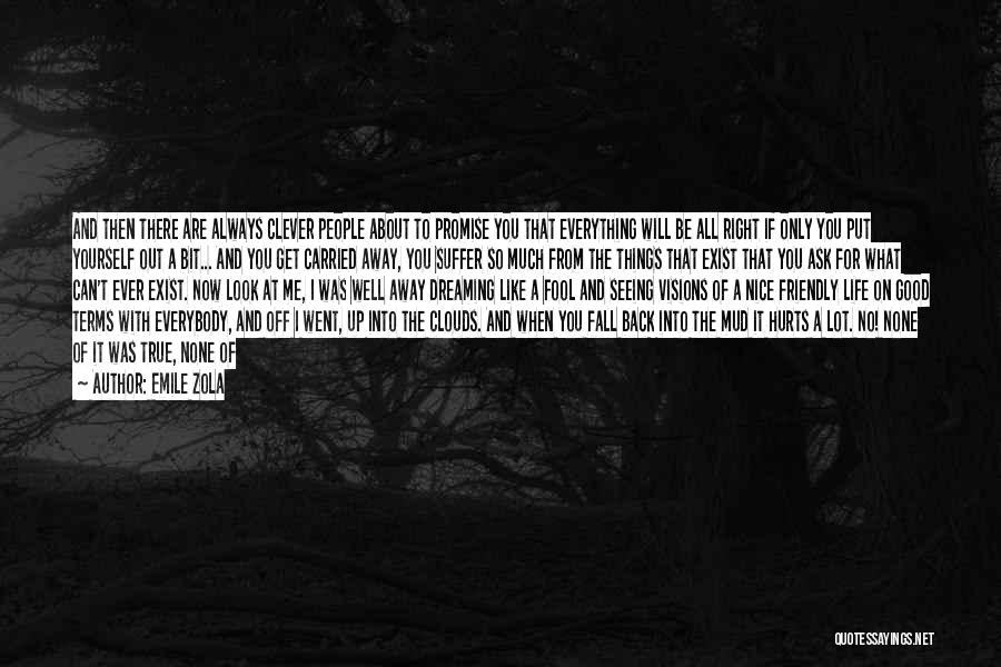 Emile Zola Quotes: And Then There Are Always Clever People About To Promise You That Everything Will Be All Right If Only You