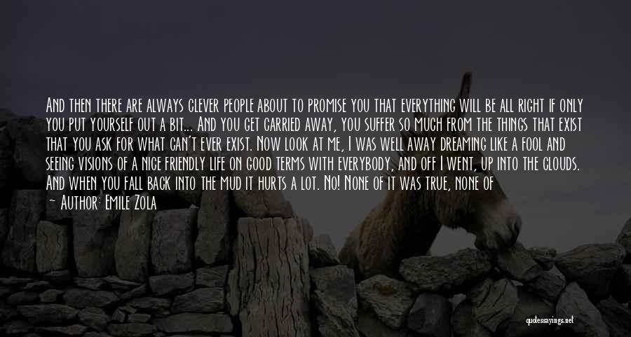 Emile Zola Quotes: And Then There Are Always Clever People About To Promise You That Everything Will Be All Right If Only You