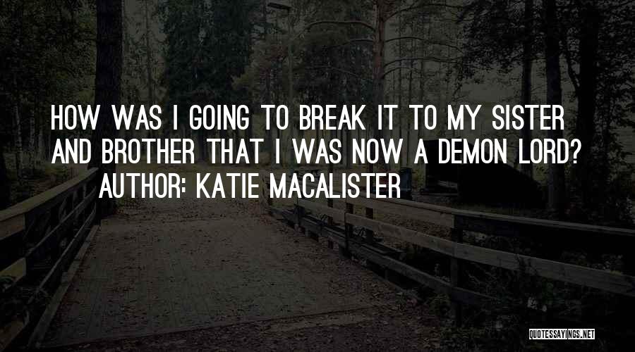 Katie MacAlister Quotes: How Was I Going To Break It To My Sister And Brother That I Was Now A Demon Lord?