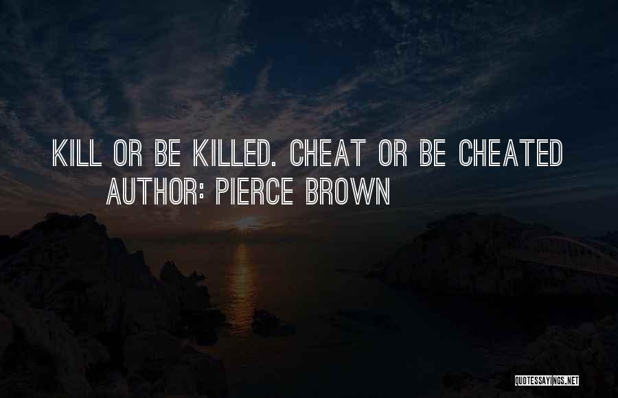 Pierce Brown Quotes: Kill Or Be Killed. Cheat Or Be Cheated