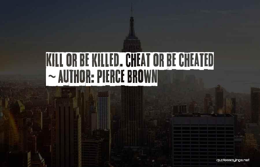 Pierce Brown Quotes: Kill Or Be Killed. Cheat Or Be Cheated