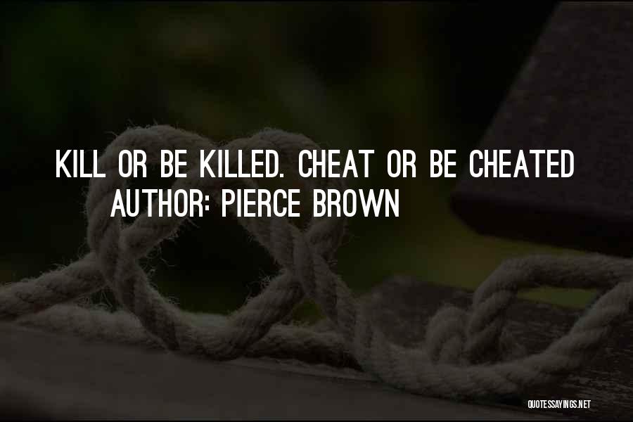 Pierce Brown Quotes: Kill Or Be Killed. Cheat Or Be Cheated