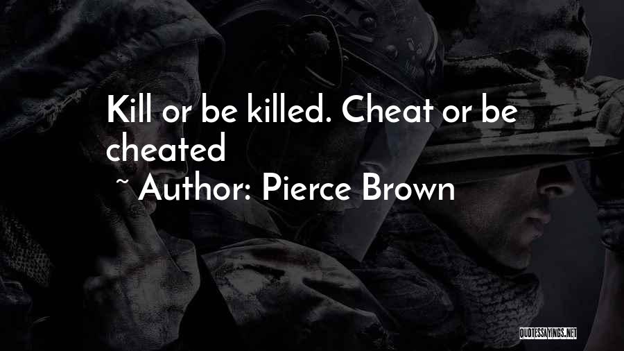 Pierce Brown Quotes: Kill Or Be Killed. Cheat Or Be Cheated