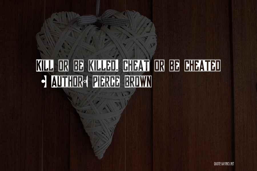 Pierce Brown Quotes: Kill Or Be Killed. Cheat Or Be Cheated