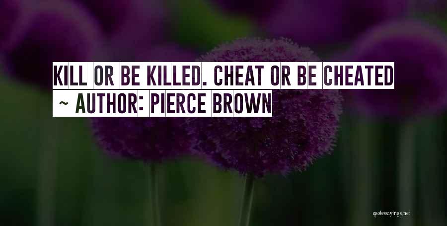 Pierce Brown Quotes: Kill Or Be Killed. Cheat Or Be Cheated