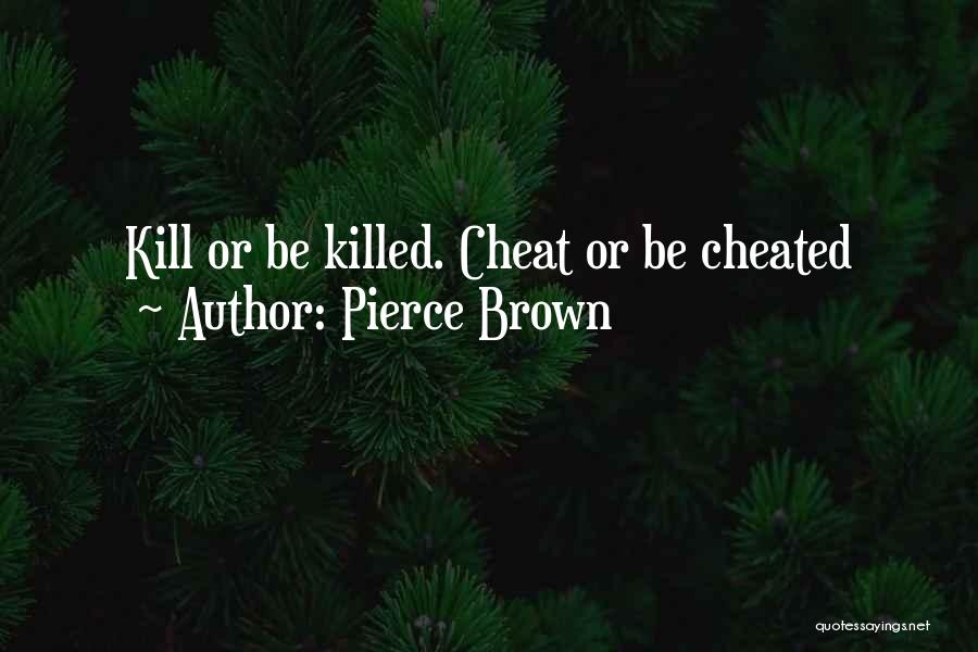 Pierce Brown Quotes: Kill Or Be Killed. Cheat Or Be Cheated