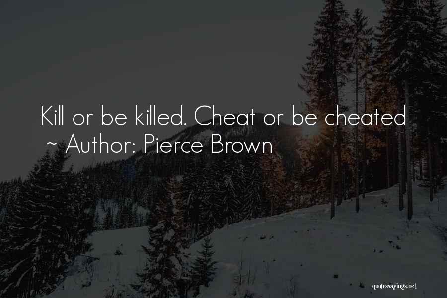 Pierce Brown Quotes: Kill Or Be Killed. Cheat Or Be Cheated