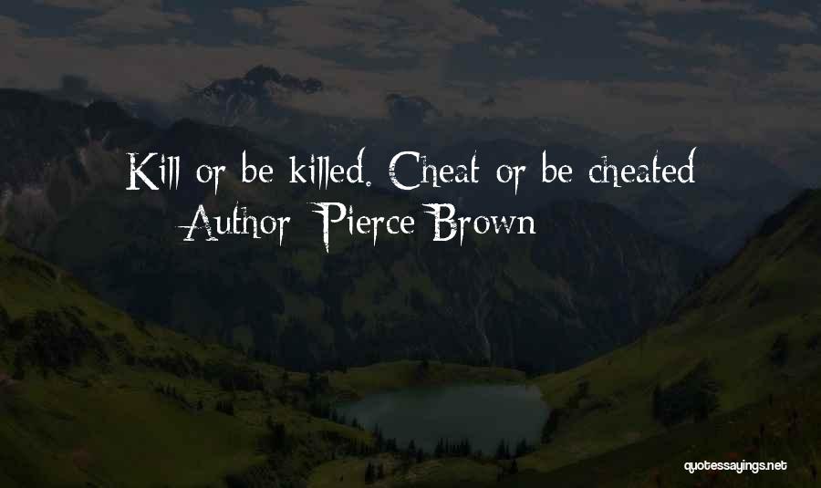 Pierce Brown Quotes: Kill Or Be Killed. Cheat Or Be Cheated