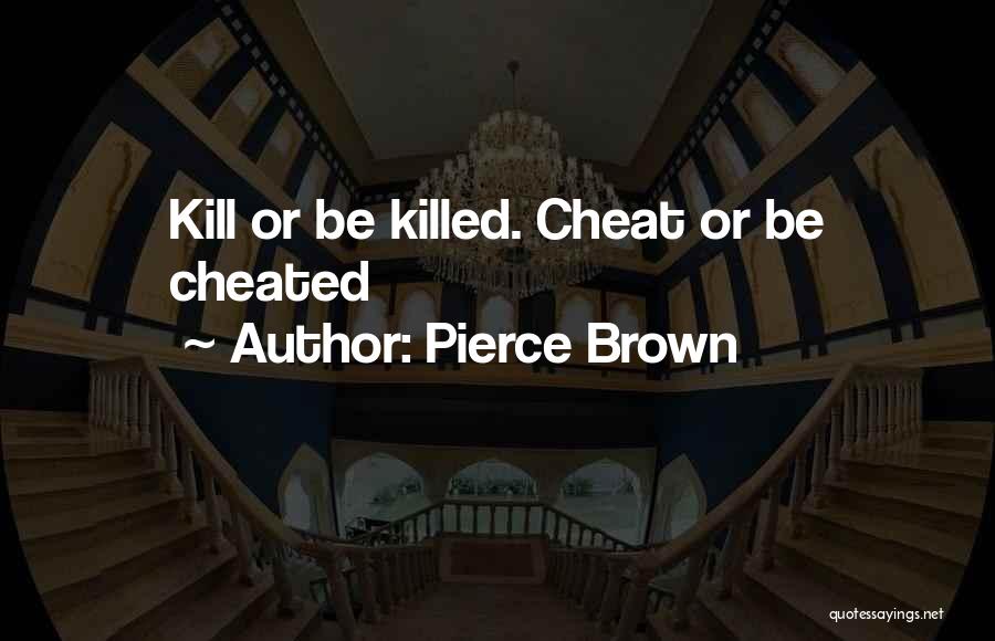 Pierce Brown Quotes: Kill Or Be Killed. Cheat Or Be Cheated