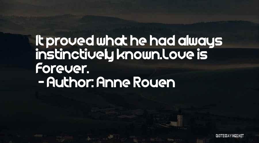 Anne Rouen Quotes: It Proved What He Had Always Instinctively Known.love Is Forever.