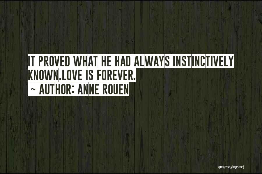 Anne Rouen Quotes: It Proved What He Had Always Instinctively Known.love Is Forever.