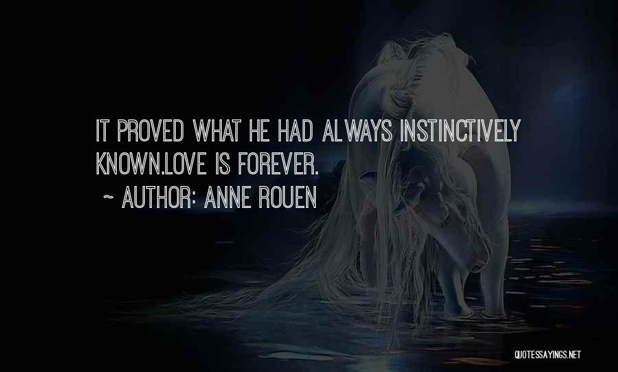 Anne Rouen Quotes: It Proved What He Had Always Instinctively Known.love Is Forever.